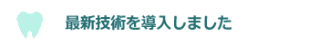 最新技術を導入しました